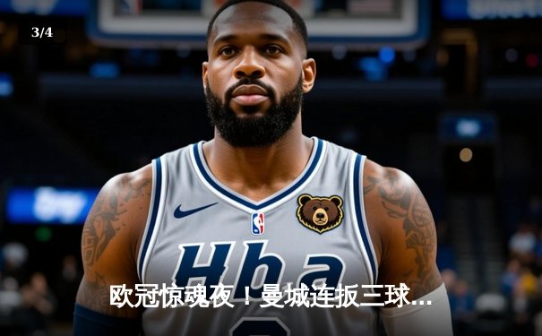 欧冠惊魂夜！曼城连扳三球3-2逆转拜仁，哈兰德弑杀旧主创纪录 - 3