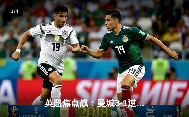 英超焦点战：曼城3-1逆转曼联，哈兰德双响领跑射手榜 - 3