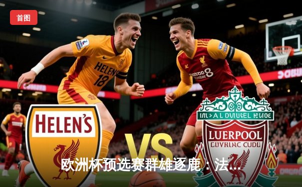 欧洲杯预选赛群雄逐鹿：法国力克荷兰，姆巴佩梅开二度闪耀全场