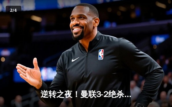 逆转之夜！曼联3-2绝杀维拉，加纳乔双响霍伊伦德英超首球 - 2