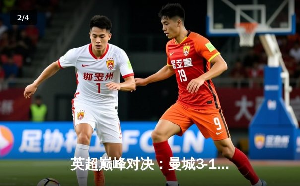 英超巅峰对决：曼城3-1逆转曼联，哈兰德双响锁定胜局 - 2