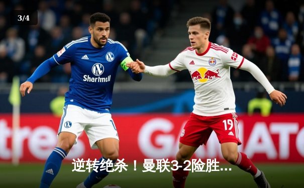 逆转绝杀！曼联3-2险胜拜仁，C罗帽子戏法闪耀欧冠之夜 - 3