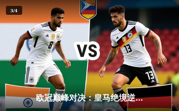 欧冠巅峰对决：皇马绝境逆转曼城挺进四强，贝林厄姆导演奇迹之夜 - 3